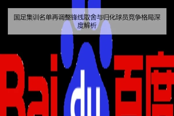 国足集训名单再调整锋线取舍与归化球员竞争格局深度解析